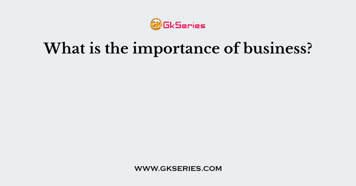 What is the importance of business?