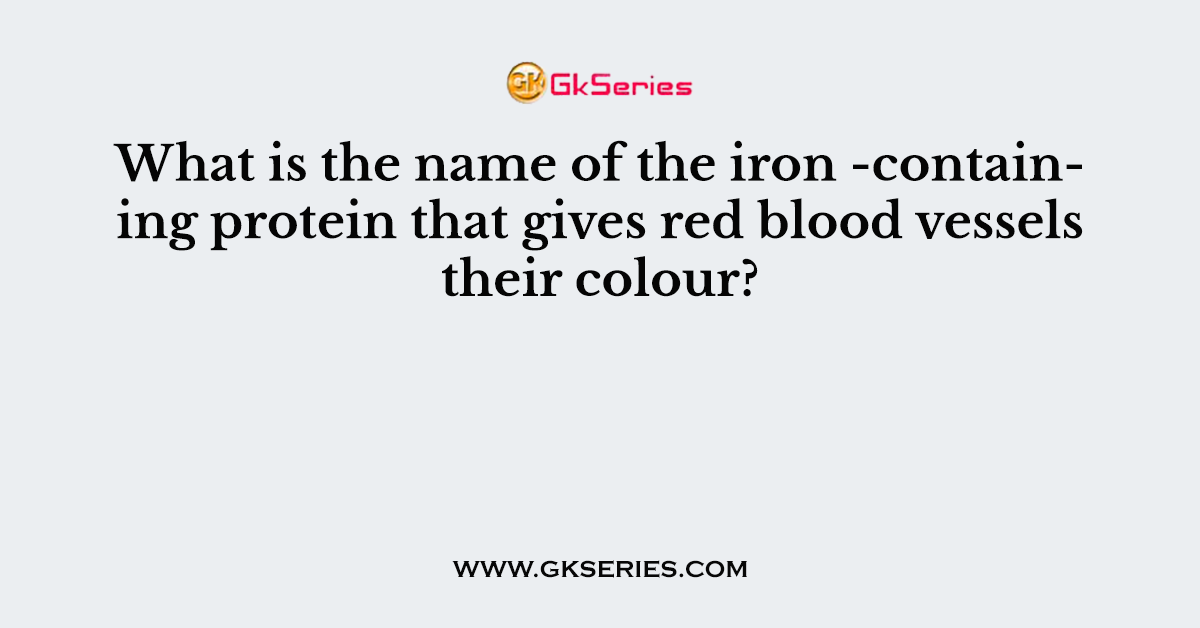 What is the name of the iron -containing protein that gives red blood vessels their colour?