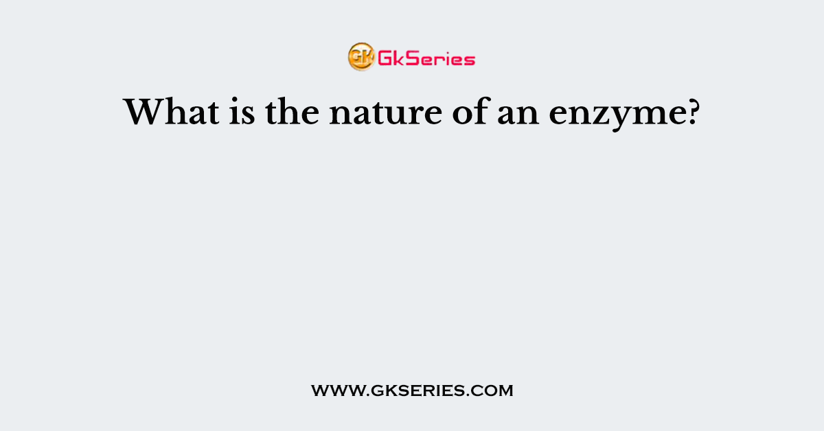 What is the nature of an enzyme?