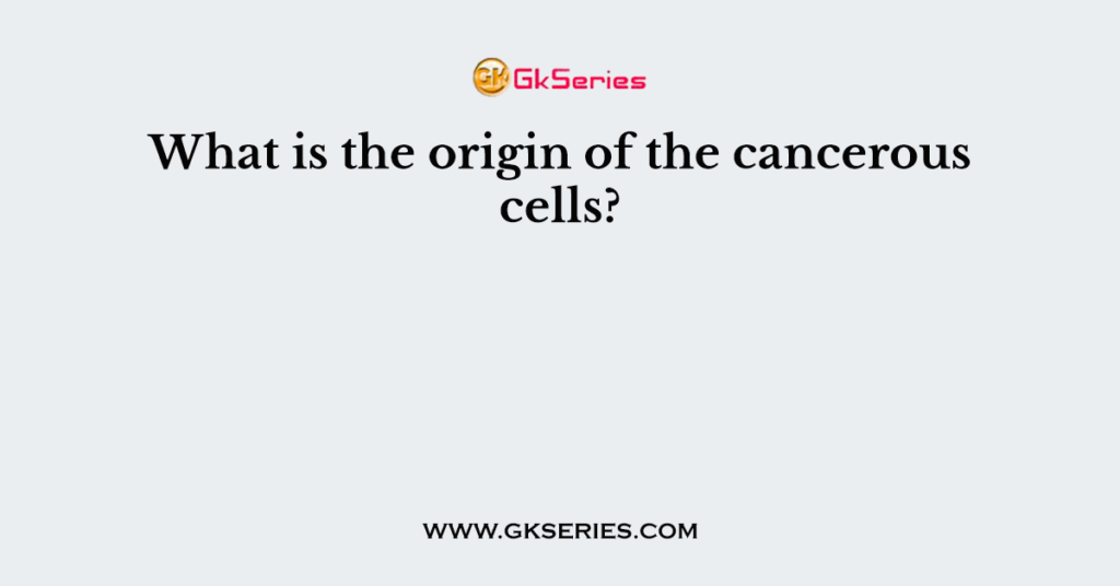 What is the origin of the cancerous cells?