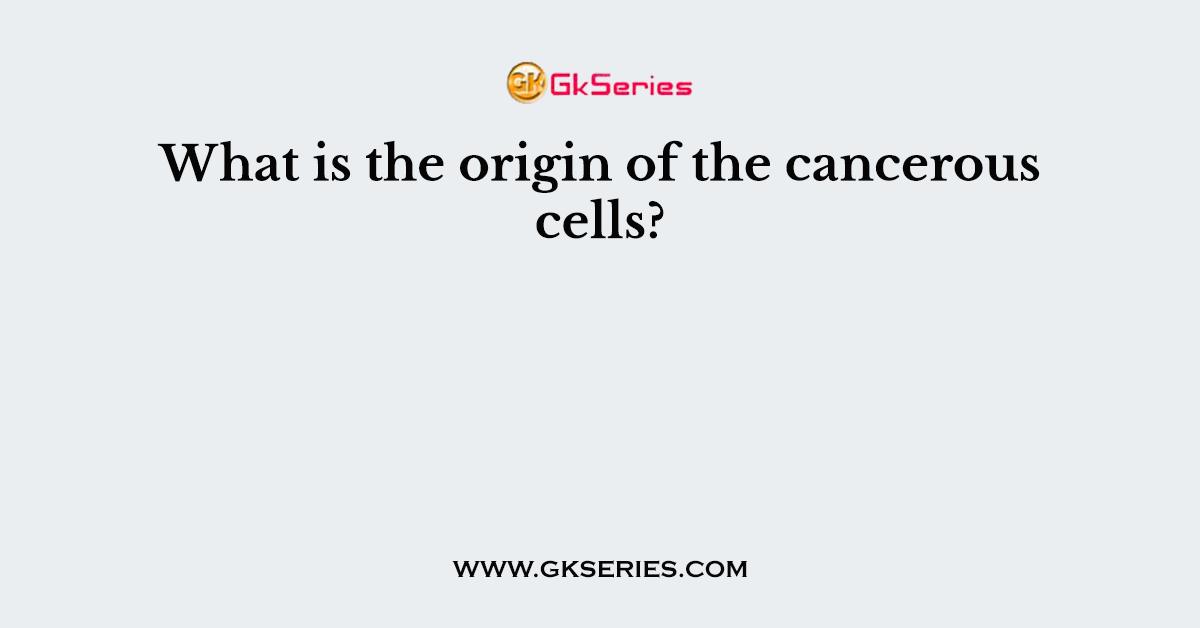 What is the origin of the cancerous cells?