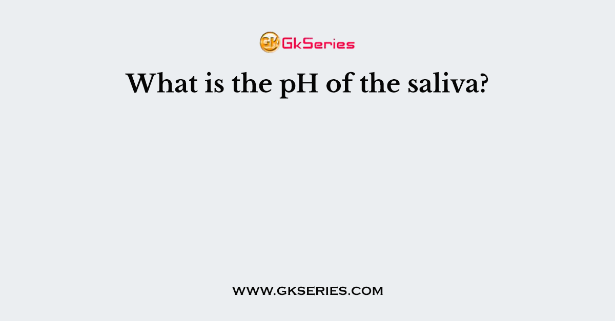 What is the pH of the saliva?