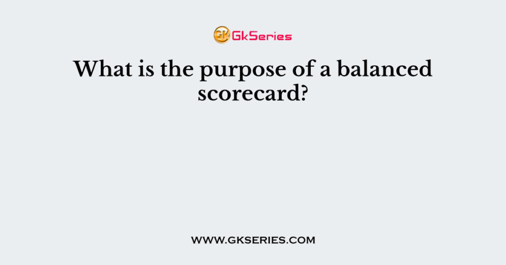 What is the purpose of a balanced scorecard?