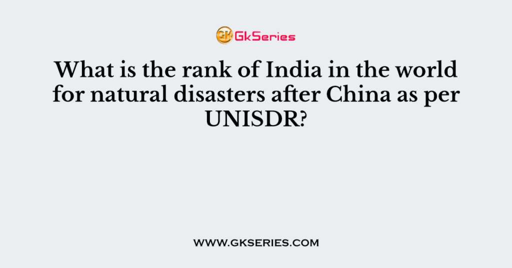 What is the rank of India in the world for natural disasters after China as per UNISDR?