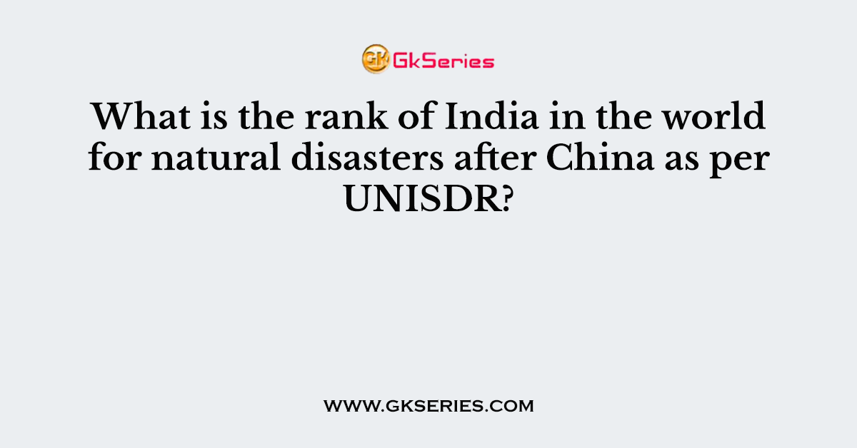What is the rank of India in the world for natural disasters after China as per UNISDR?