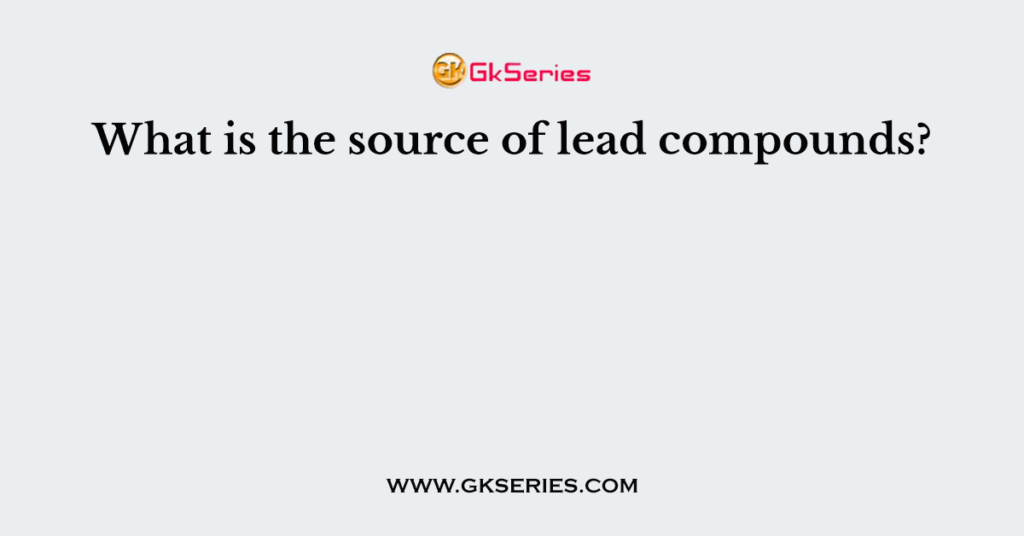 What is the source of lead compounds?