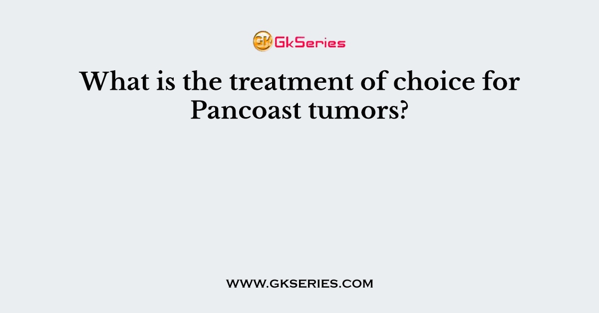 What is the treatment of choice for Pancoast tumors?