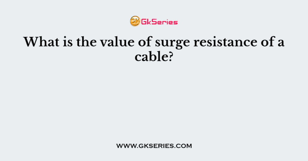 What is the value of surge resistance of a cable?