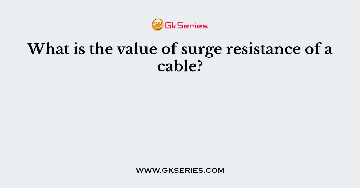 What is the value of surge resistance of a cable?