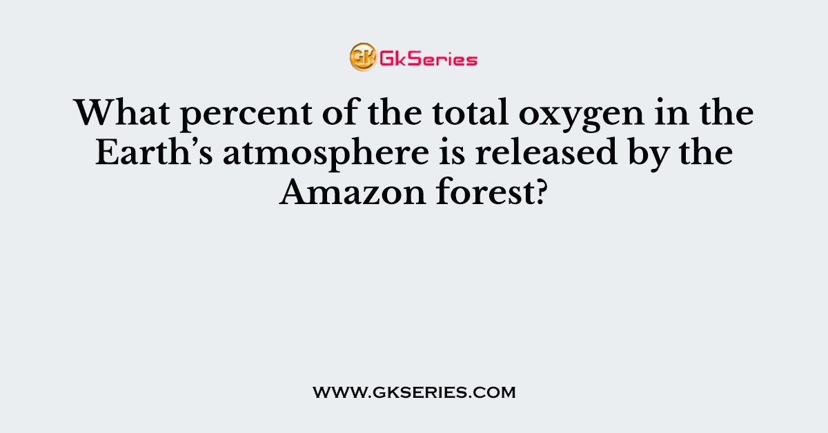 What percent of the total oxygen in the Earth’s atmosphere is released by the Amazon forest?
