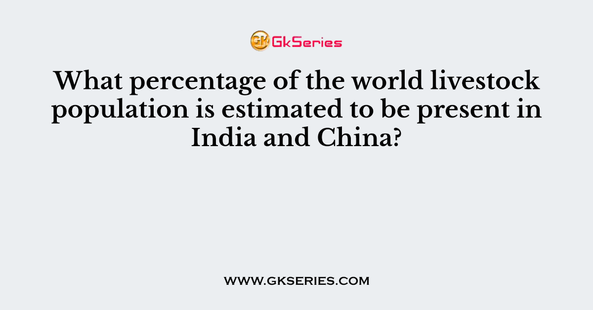 What percentage of the world livestock population is estimated to be present in India and China?