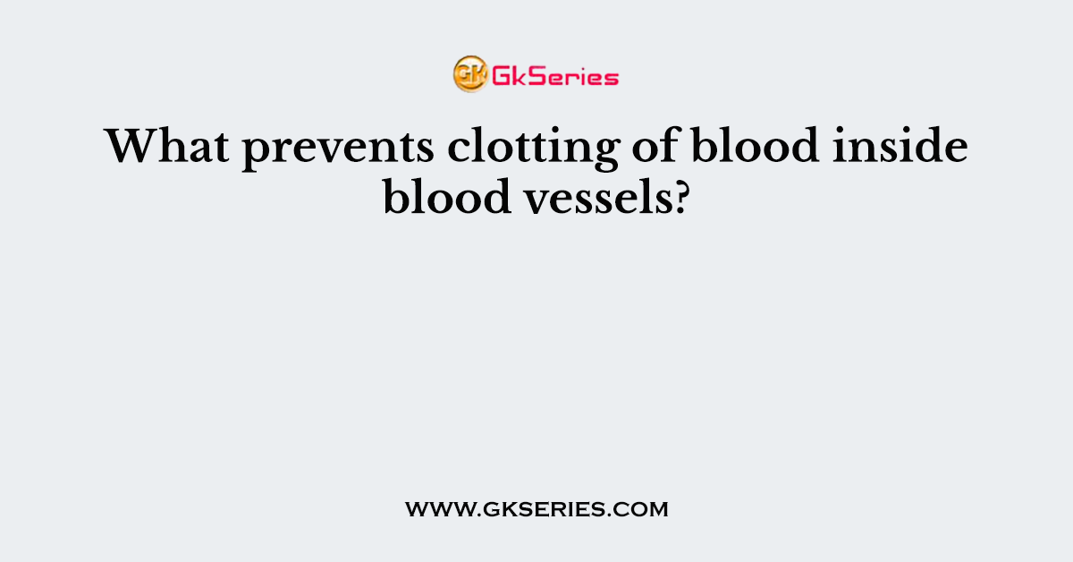 What prevents clotting of blood inside blood vessels?