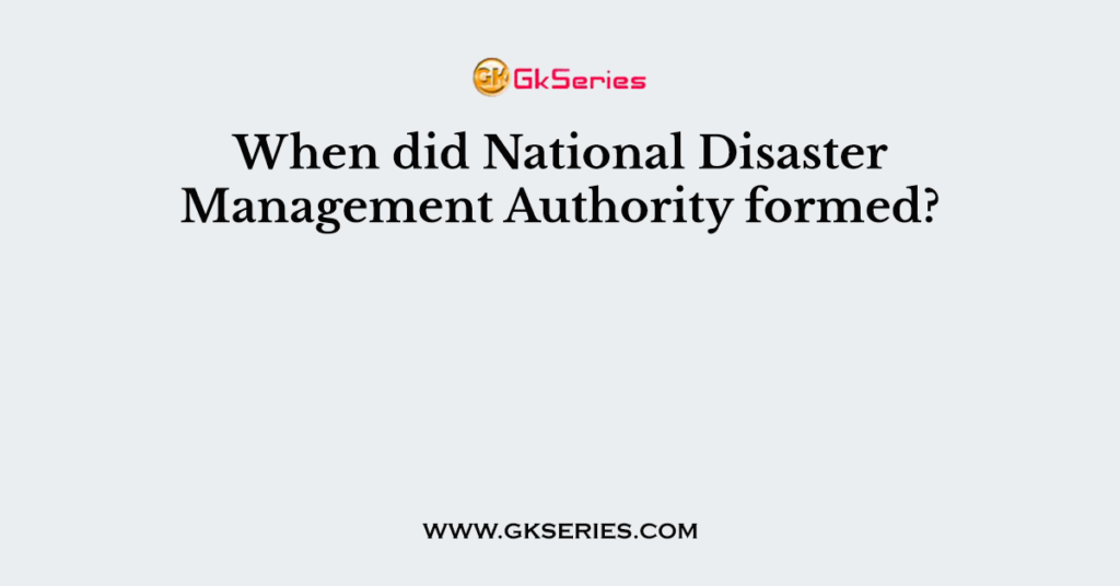 When did National Disaster Management Authority formed?