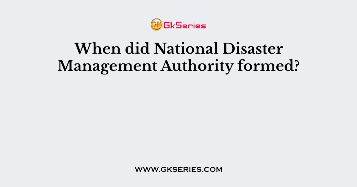 When did National Disaster Management Authority formed?