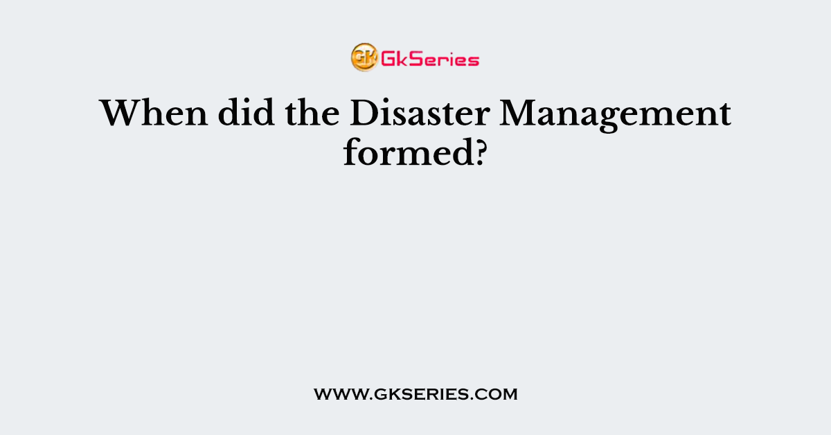 When did the Disaster Management formed?