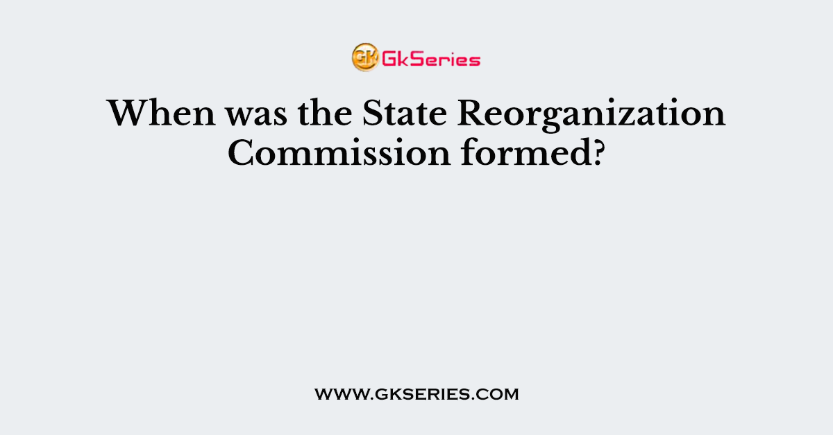 When was the State Reorganization Commission formed?