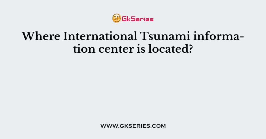 Where International Tsunami information center is located?