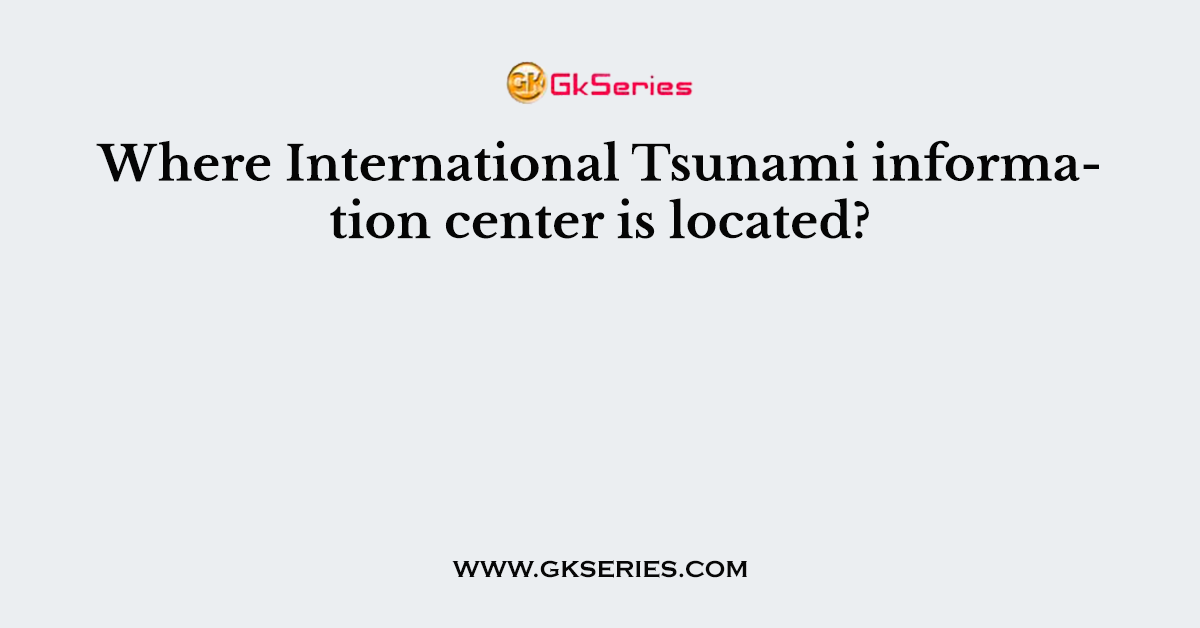 Where International Tsunami information center is located?