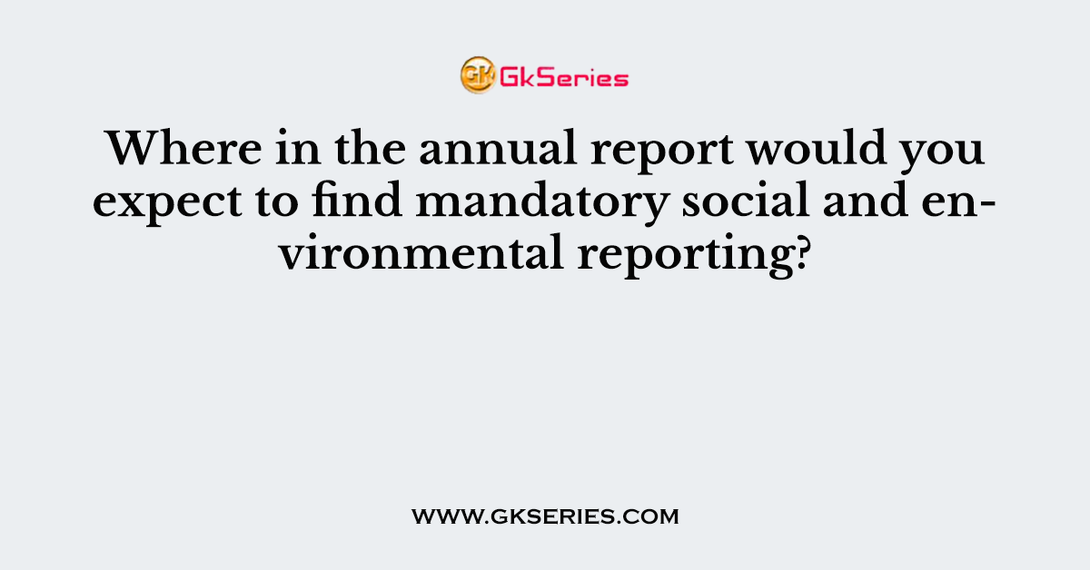 Where in the annual report would you expect to find mandatory social and environmental reporting?