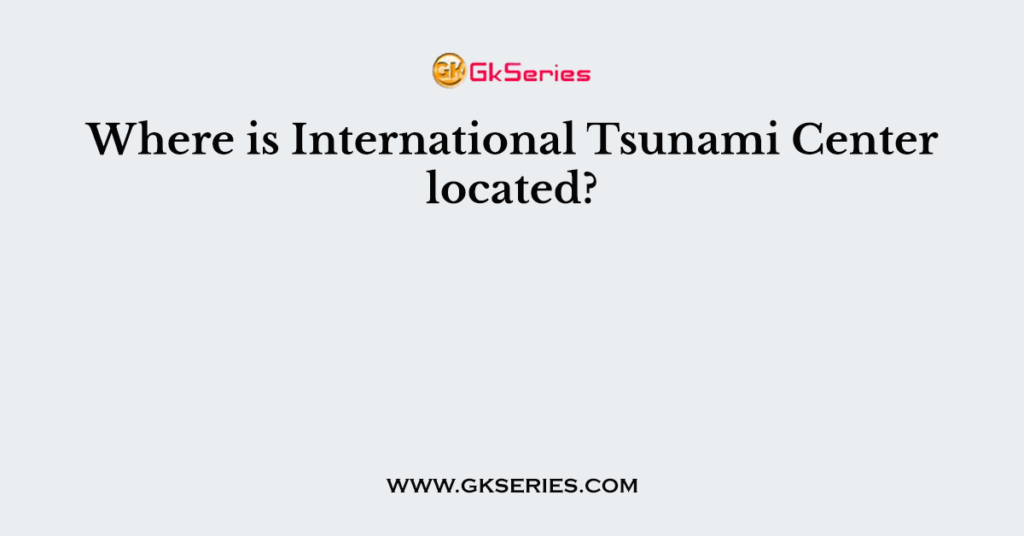 Where is International Tsunami Center located?