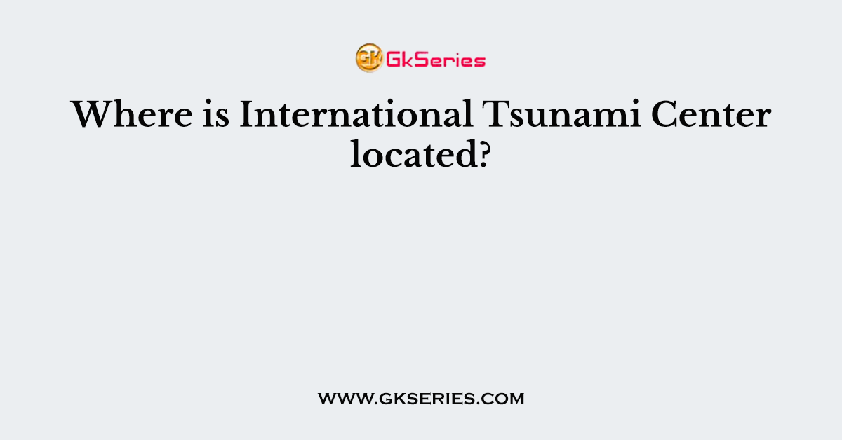 Where is International Tsunami Center located?