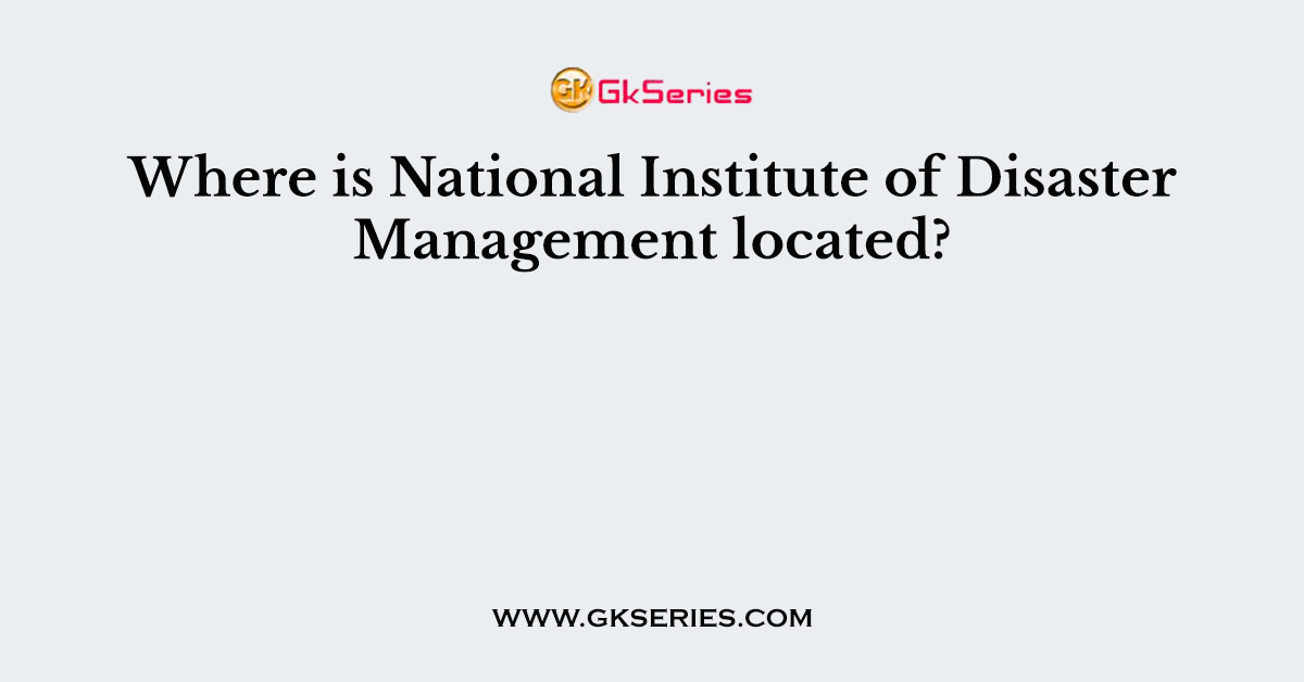 Where is National Institute of Disaster Management located?
