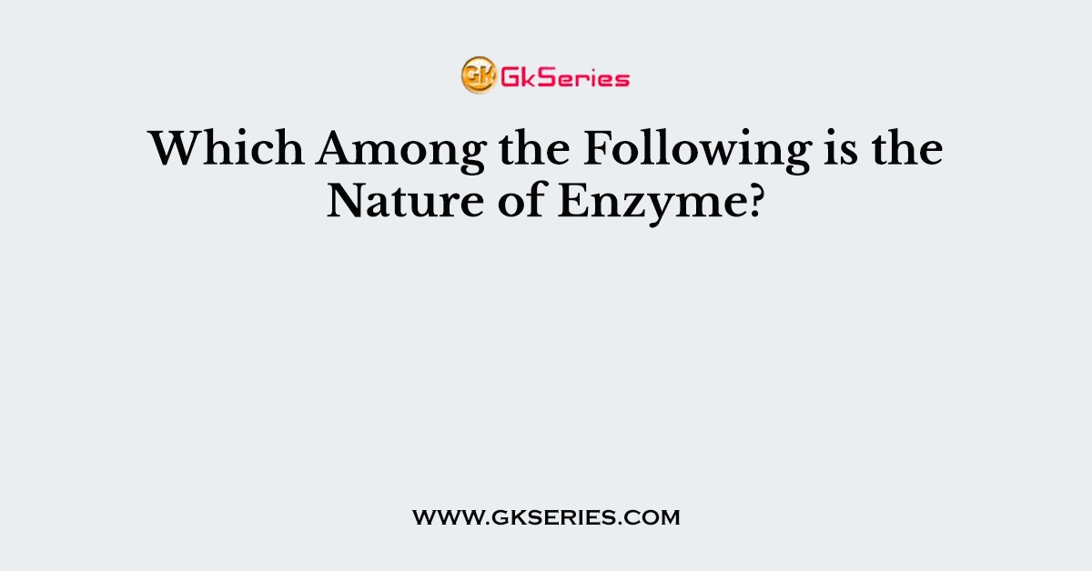 Which Among the Following is the Nature of Enzyme?