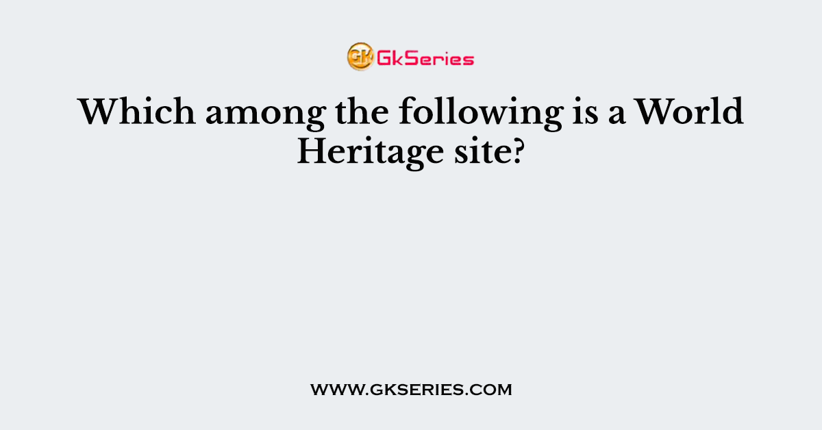 Which among the following is a World Heritage site?