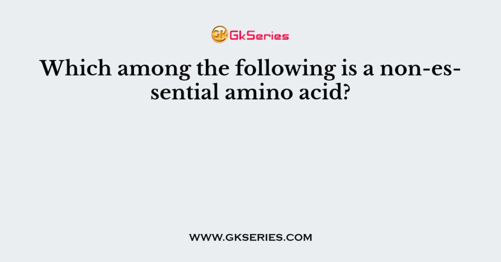 Which among the following is a non-essential amino acid?