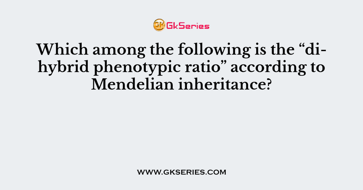 Which among the following is the “dihybrid phenotypic ratio” according to Mendelian inheritance?