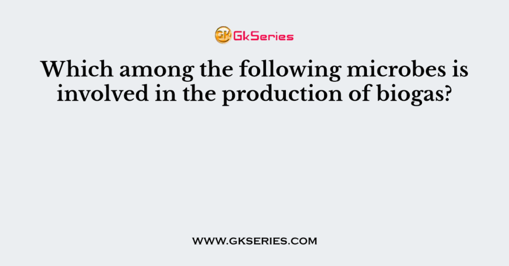 Which among the following microbes is involved in the production of biogas?