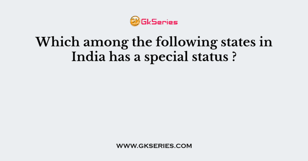 Which among the following states in India has a special status ?