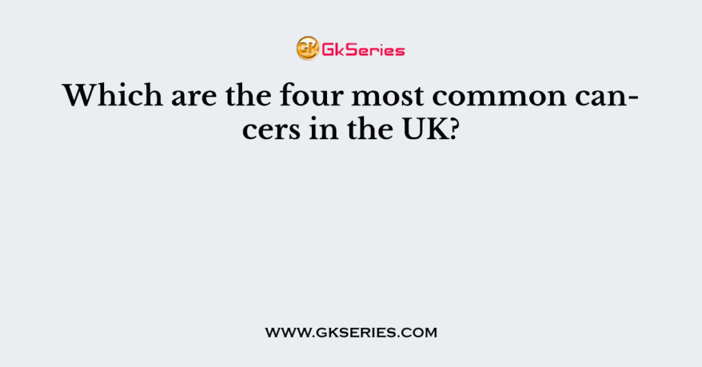 Which are the four most common cancers in the UK?