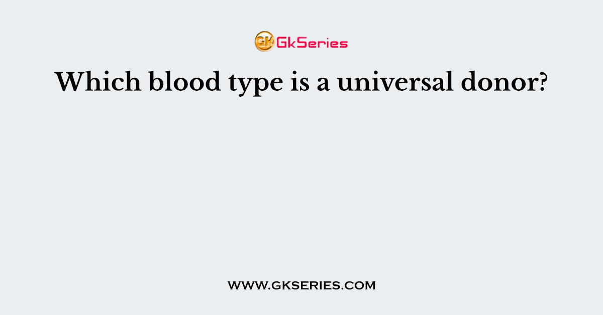 Which blood type is a universal donor?