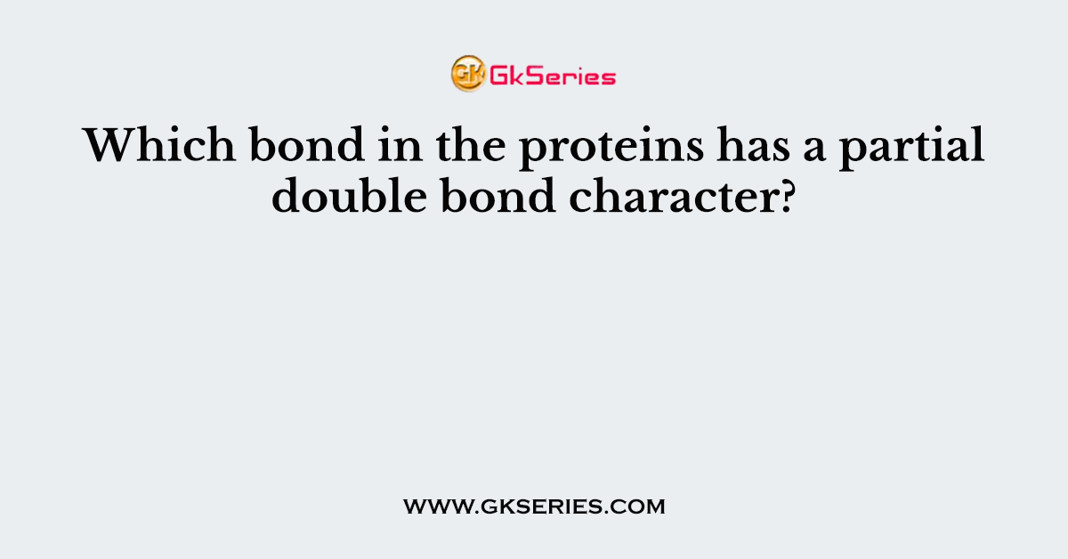 Which bond in the proteins has a partial double bond character?