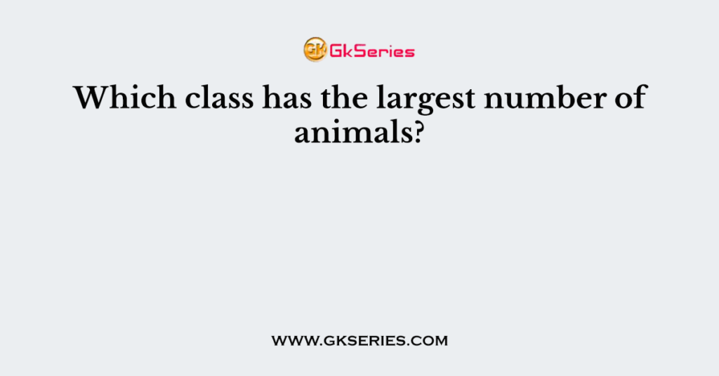 Which class has the largest number of animals?