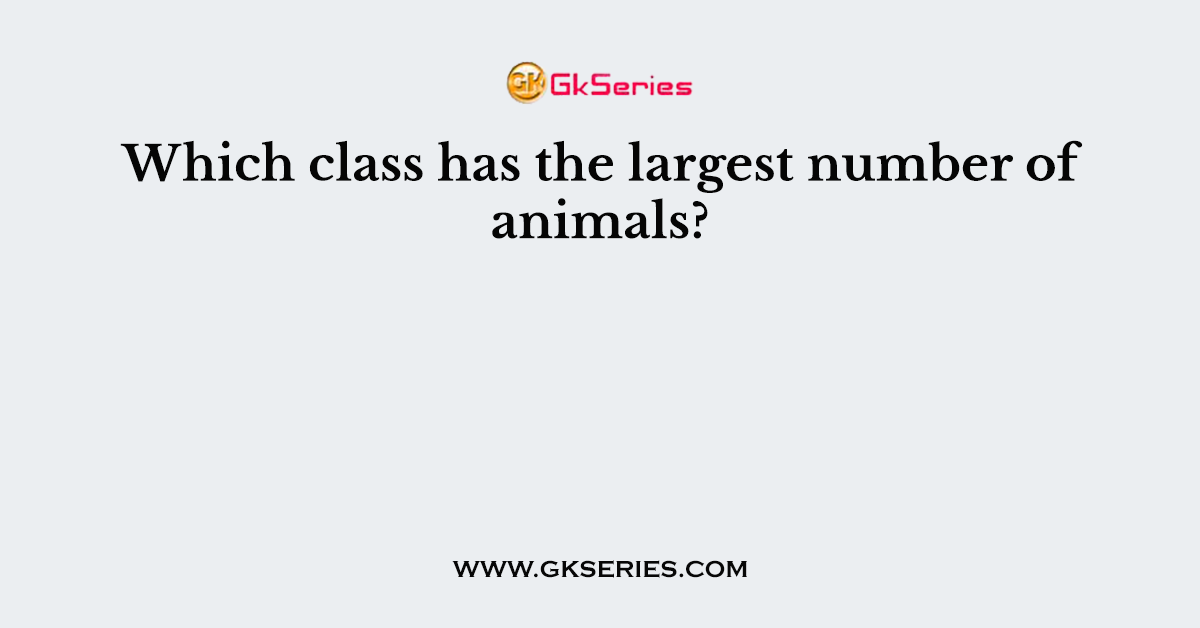 Which class has the largest number of animals?