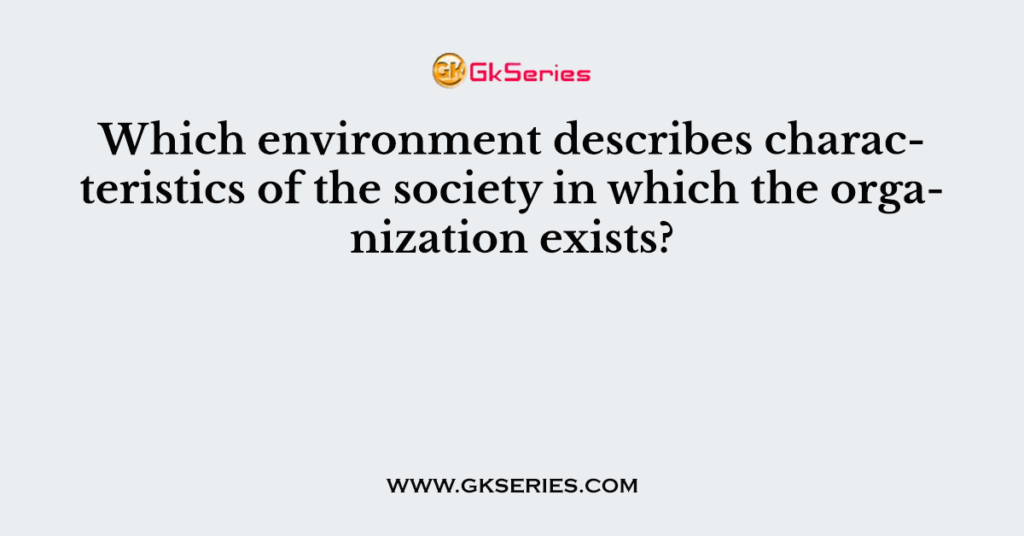 which-environment-describes-characteristics-of-the-society-in-which-the