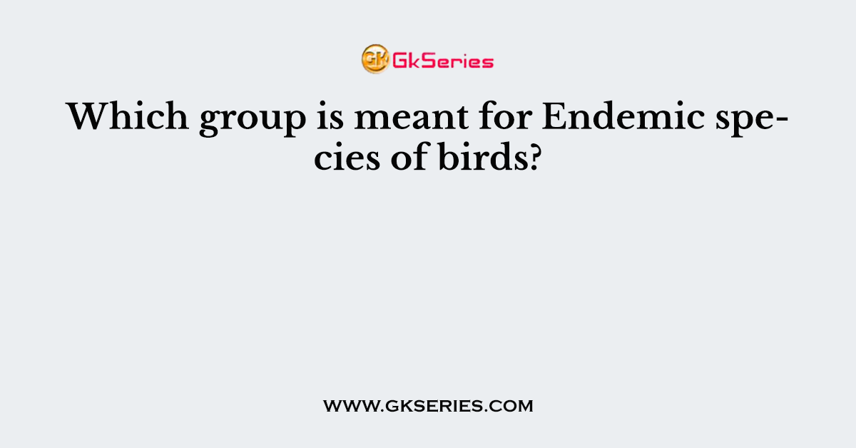 Which group is meant for Endemic species of birds?