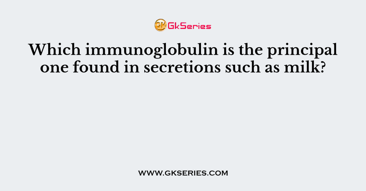 Which immunoglobulin is the principal one found in secretions such as milk?
