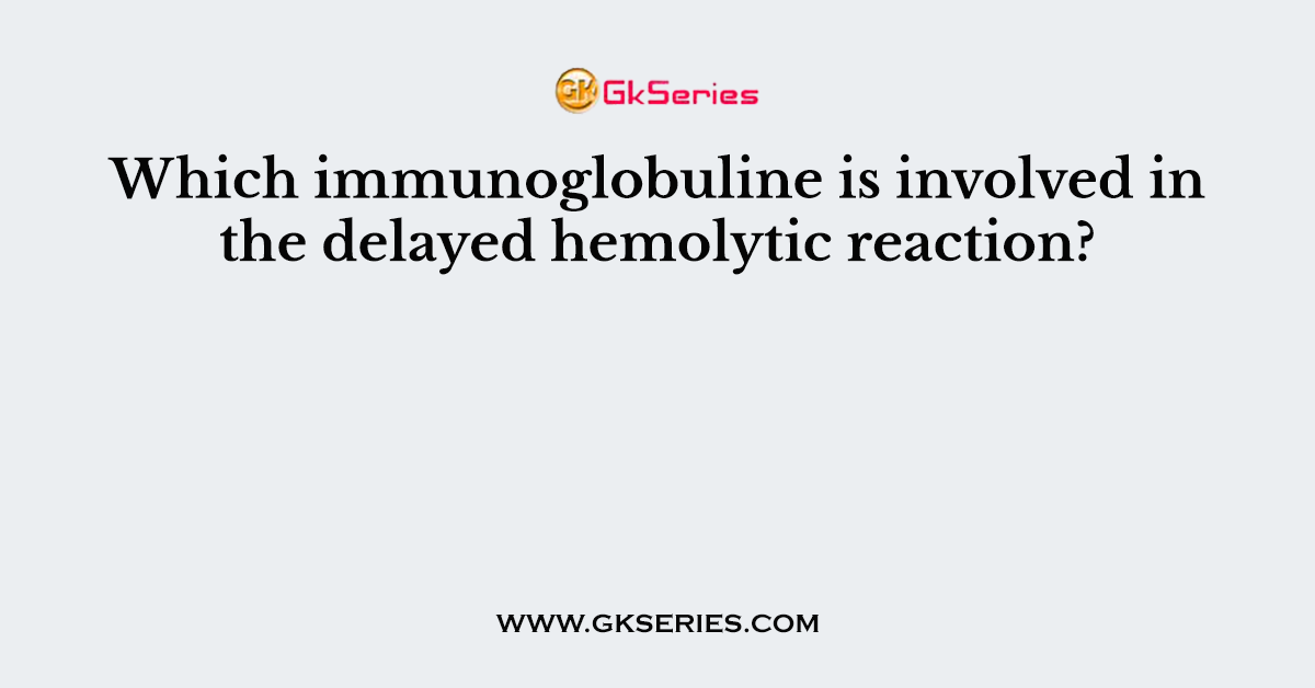 Which immunoglobuline is involved in the delayed hemolytic reaction?