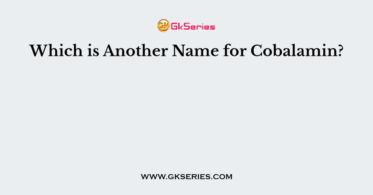 Which is Another Name for Cobalamin?