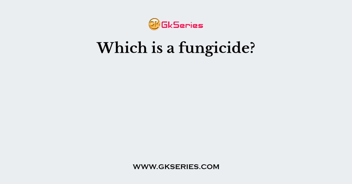 Which is a fungicide?