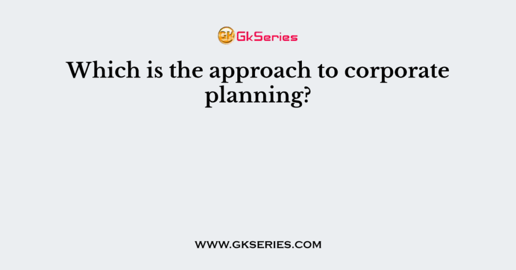 which-is-the-approach-to-corporate-planning