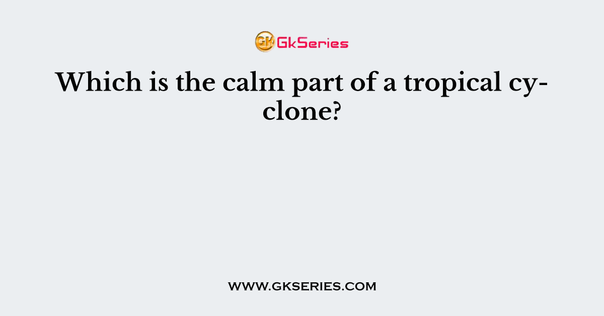 Which is the calm part of a tropical cyclone?
