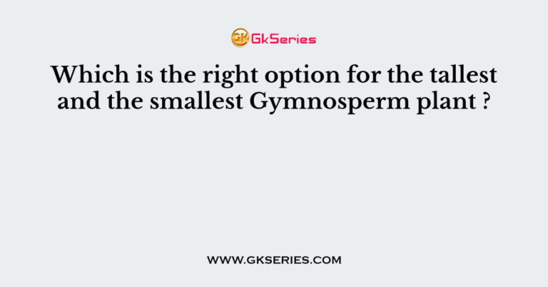 Which is the right option for the tallest and the smallest Gymnosperm ...