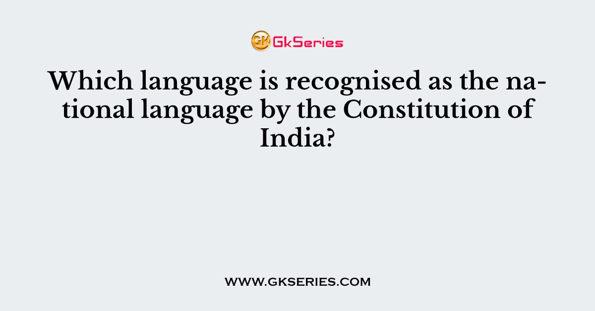 Which language is recognised as the national language by the Constitution of India?