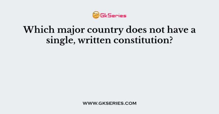 Which major country does not have a single, written constitution?