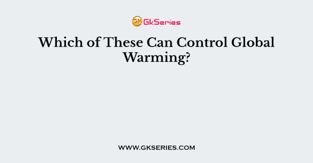 Which of These Can Control Global Warming?