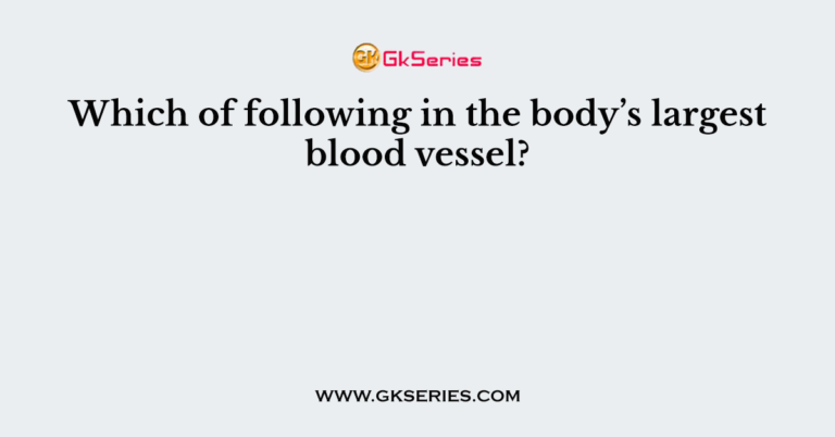 which-of-following-in-the-body-s-largest-blood-vessel